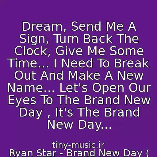 کاور آهنگ Dream, Send Me A Sign, Turn Back The Clock, Give Me Some Time... I Need To Break Out And Make A New Name... Let's Open Our Eyes To The Brand New Day , It's The Brand New Day... از Ryan Star - Brand New Day ( Ost Lie To Me )