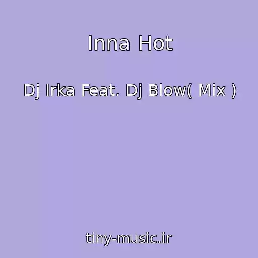 کاور آهنگ Inna Hot از Dj Irka Feat. Dj Blow( Mix )