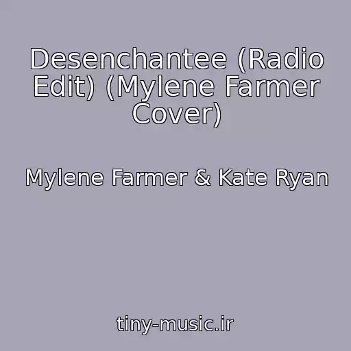 کاور آهنگ Desenchantee (Radio Edit) (Mylene Farmer Cover) از Mylene Farmer & Kate Ryan