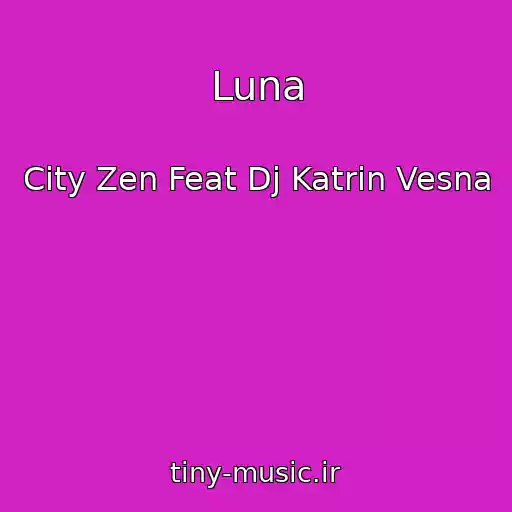 کاور آهنگ Luna از City Zen Feat Dj Katrin Vesna