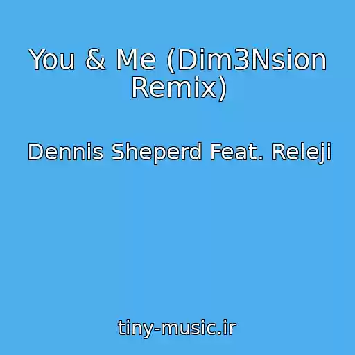 کاور آهنگ You & Me (Dim3Nsion Remix) از Dennis Sheperd Feat. Releji