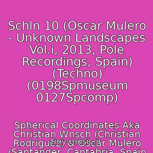 کاور آهنگ Schln 10 (Oscar Mulero - Unknown Landscapes Vol.i, 2013, Pole Recordings, Spain) (Techno) (0198Spmuseum 0127Spcomp) از Spherical Coordinates Aka Christian Wnsch (Christian Rodriguez) & Oscar Mulero (Santander, Cantabria, Spain / Madrid,