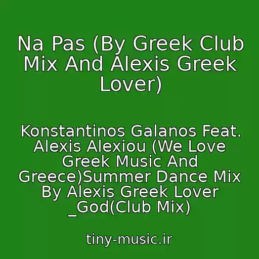 کاور آهنگ Na Pas (By Greek Club Mix And Alexis Greek Lover) از Konstantinos Galanos Feat. Alexis Alexiou (We Love Greek Music And Greece)Summer Dance Mix By Alexis Greek Lover _God(Club Mix)