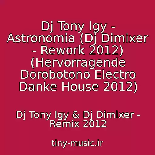کاور آهنگ Dj Tony Igy - Astronomia (Dj Dimixer - Rework 2012) (Hervorragende Dorobotono Electro Danke House 2012) از Dj Tony Igy & Dj Dimixer - Remix 2012