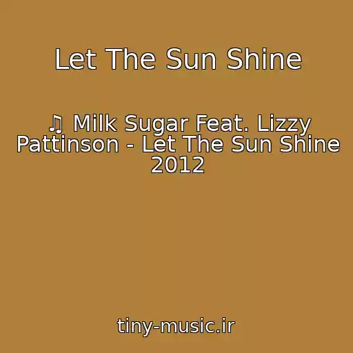 کاور آهنگ Let The Sun Shine از ♫ Milk Sugar Feat. Lizzy Pattinson - Let The Sun Shine 2012