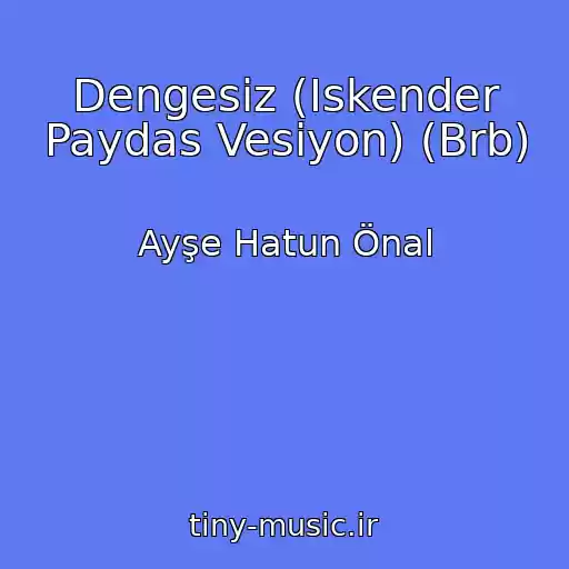 کاور آهنگ Dengesiz (Iskender Paydas Vesiyon) (Brb) از Ayşe Hatun Önal