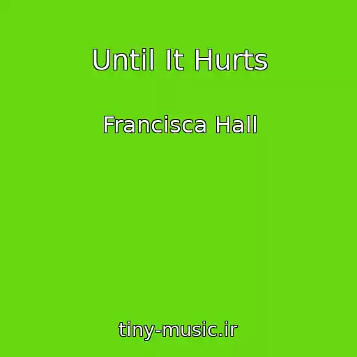 کاور آهنگ Until It Hurts از Francisca Hall