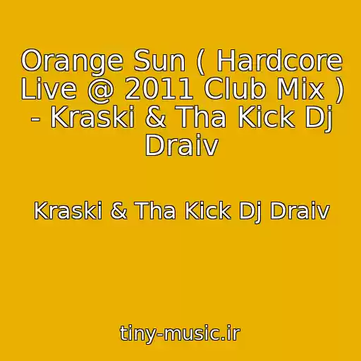 کاور آهنگ Orange Sun ( Hardcore Live @ 2011 Club Mix )  - Kraski & Tha Kick Dj Draiv از Kraski & Tha Kick Dj Draiv