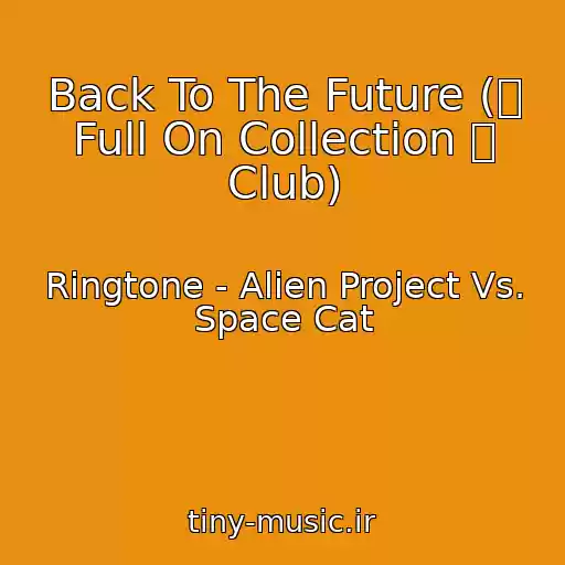 کاور آهنگ Back To The Future (ૐ Full On Collection ૐ Club) از Ringtone - Alien Project Vs. Space Cat