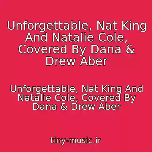 کاور آهنگ Unforgettable, Nat King And Natalie Cole, Covered By Dana & Drew Aber از Unforgettable, Nat King And Natalie Cole, Covered By Dana & Drew Aber