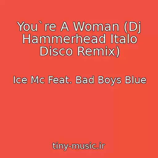 کاور آهنگ You`re A Woman (Dj Hammerhead Italo Disco Remix) از Ice Mc Feat. Bad Boys Blue