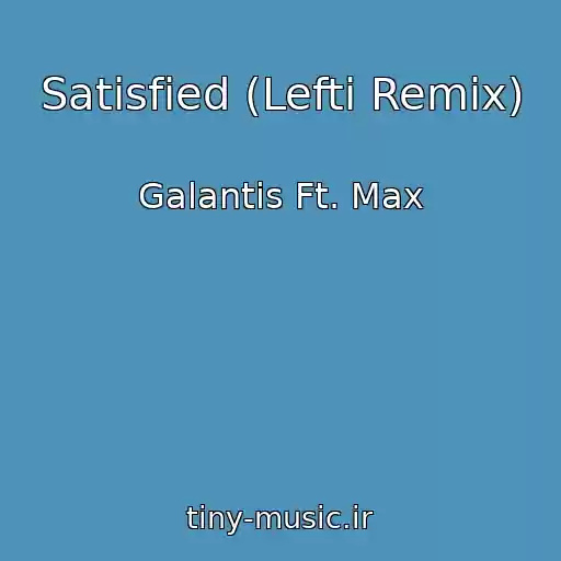 کاور آهنگ Satisfied (Lefti Remix) از Galantis Ft. Max