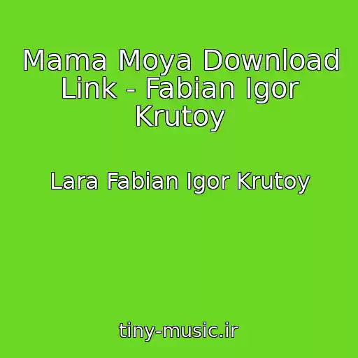کاور آهنگ Mama Moya Download Link - Fabian Igor Krutoy از Lara Fabian Igor Krutoy