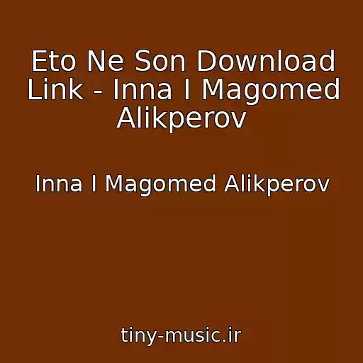 کاور آهنگ Eto Ne Son Download Link - Inna I Magomed Alikperov از Inna I Magomed Alikperov