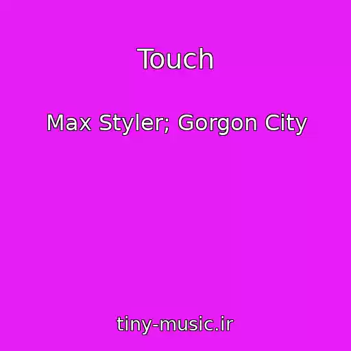 کاور آهنگ Touch از Max Styler; Gorgon City