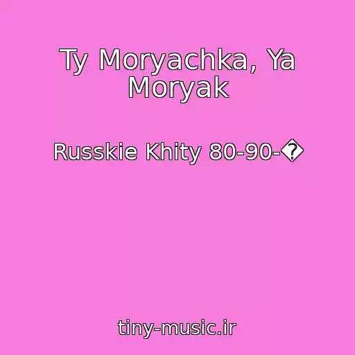 کاور آهنگ Ty Moryachka, Ya Moryak از Russkie Khity 80-90-�