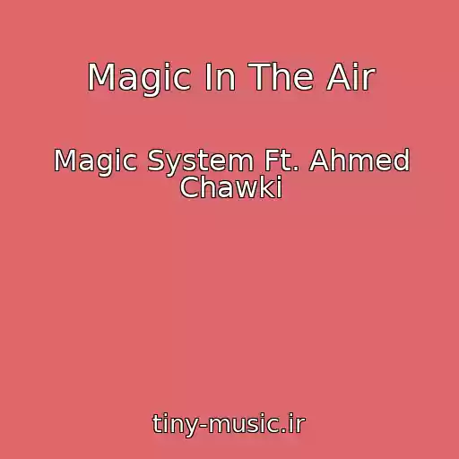 کاور آهنگ Magic In The Air از Magic System Ft. Ahmed Chawki