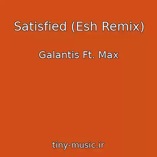 کاور آهنگ Satisfied (Esh Remix) از Galantis Ft. Max