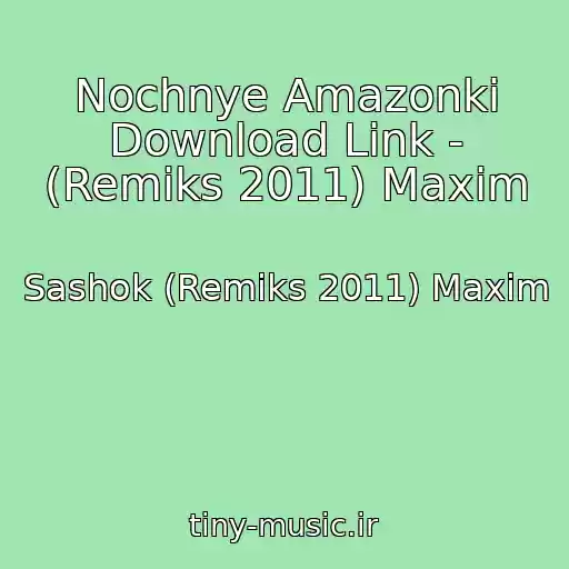 کاور آهنگ Nochnye Amazonki Download Link - (Remiks 2011) Maxim از Sashok (Remiks 2011) Maxim