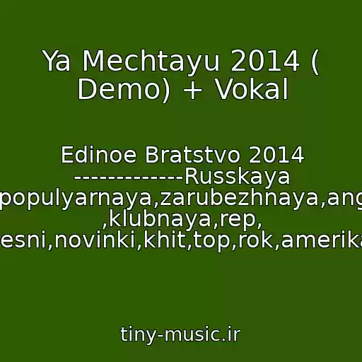 کاور آهنگ Ya Mechtayu 2014 ( Demo) + Vokal از Edinoe Bratstvo 2014 -------------Russkaya Muzyka,populyarnaya,zarubezhnaya,angliyskaya ,klubnaya,rep, Minus,pesni,novinki,khit,top,rok,amerikanskaya