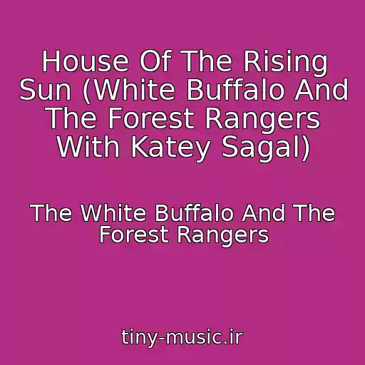 کاور آهنگ House Of The Rising Sun (White Buffalo And The Forest Rangers With Katey Sagal) از The White Buffalo And The Forest Rangers