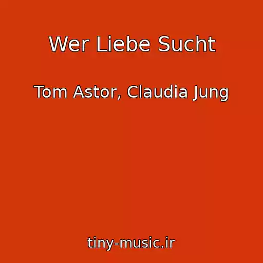کاور آهنگ Wer Liebe Sucht از Tom Astor, Claudia Jung
