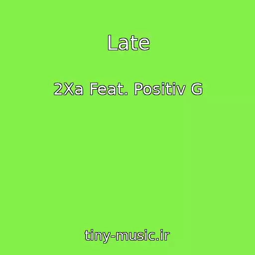 کاور آهنگ Late از 2Xa Feat. Positiv G