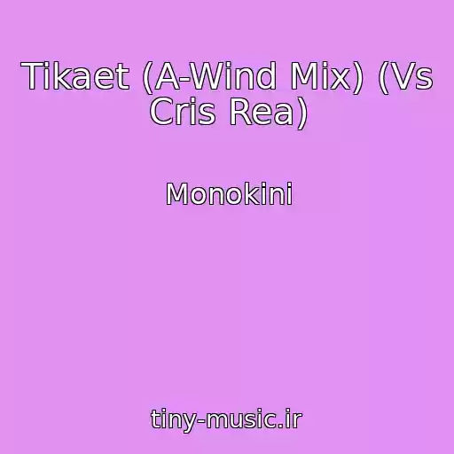 کاور آهنگ Tikaet (A-Wind Mix) (Vs Cris Rea) از Monokini