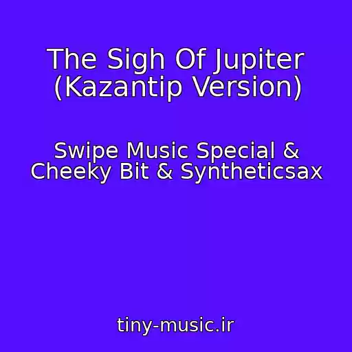 کاور آهنگ The Sigh Of Jupiter (Kazantip Version) از Swipe Music Special & Cheeky Bit & Syntheticsax