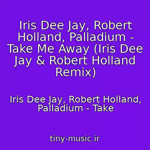 کاور آهنگ Iris Dee Jay, Robert Holland, Palladium - Take Me Away (Iris Dee Jay & Robert Holland Remix) از Iris Dee Jay, Robert Holland, Palladium - Take