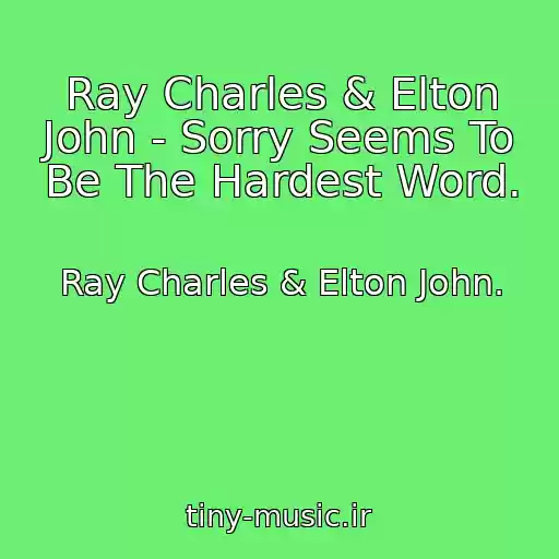 کاور آهنگ Ray Charles & Elton John - Sorry Seems To Be The Hardest Word. از Ray Charles & Elton John.