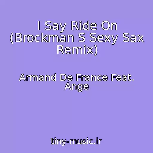 کاور آهنگ I Say Ride On (Brockman S Sexy Sax Remix) از Armand De France Feat. Ange