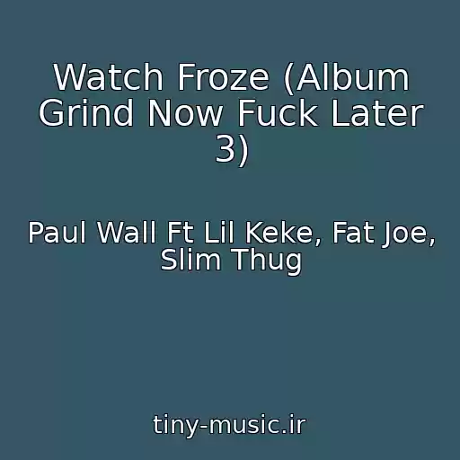 کاور آهنگ Watch Froze (Album Grind Now Fuck Later 3) از Paul Wall Ft Lil Keke, Fat Joe, Slim Thug