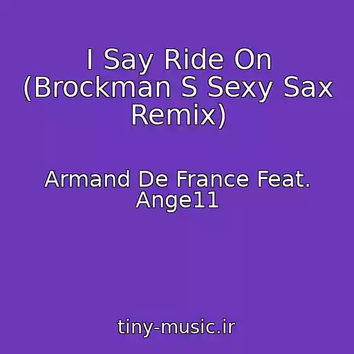 کاور آهنگ I Say Ride On (Brockman S Sexy Sax Remix) از Armand De France Feat. Ange11