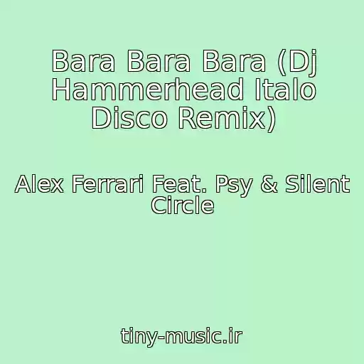 کاور آهنگ Bara Bara Bara (Dj Hammerhead Italo Disco Remix) از Alex Ferrari Feat. Psy & Silent Circle