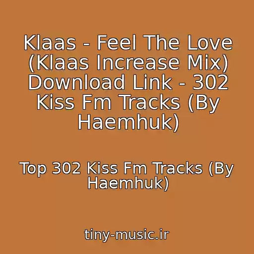 کاور آهنگ Klaas - Feel The Love (Klaas Increase Mix) Download Link - 302 Kiss Fm Tracks (By Haemhuk) از Top 302 Kiss Fm Tracks (By Haemhuk)