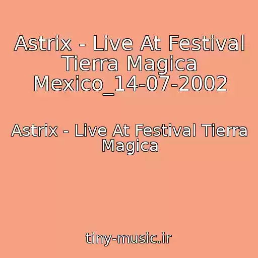 کاور آهنگ Astrix - Live At Festival Tierra Magica Mexico_14-07-2002 از Astrix - Live At Festival Tierra Magica