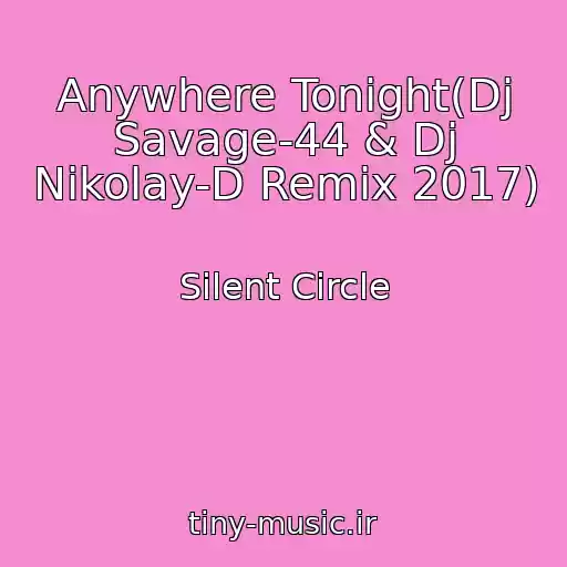 کاور آهنگ Anywhere Tonight(Dj Savage-44 & Dj Nikolay-D Remix 2017) از Silent Circle