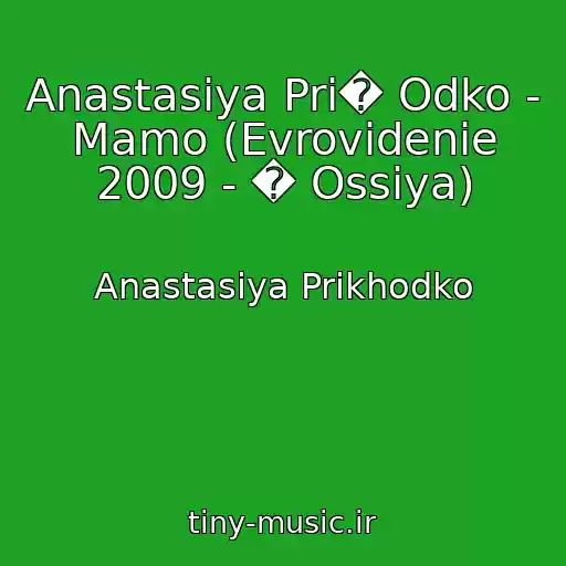 کاور آهنگ Anastasiya Pri� Odko - Mamo (Evrovidenie 2009 - � Ossiya) از Anastasiya Prikhodko