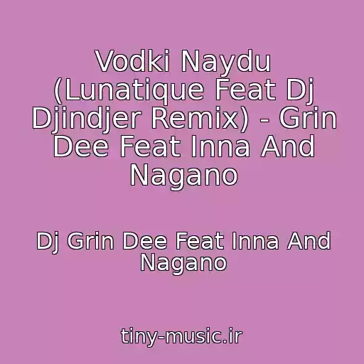 کاور آهنگ Vodki Naydu (Lunatique Feat Dj Djindjer Remix) - Grin Dee Feat Inna And Nagano از Dj Grin Dee Feat Inna And Nagano