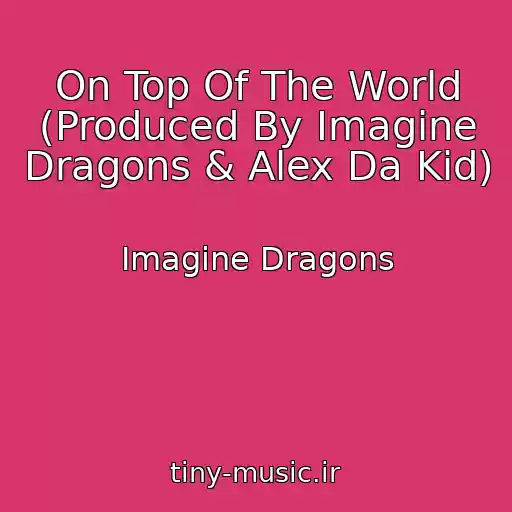 کاور آهنگ On Top Of The World (Produced By Imagine Dragons & Alex Da Kid) از Imagine Dragons