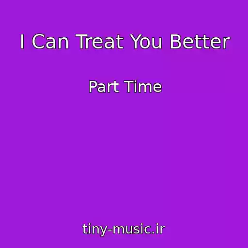 کاور آهنگ I Can Treat You Better از Part Time