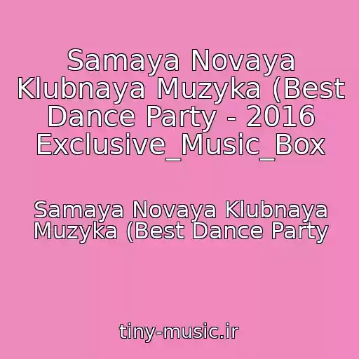 کاور آهنگ Samaya Novaya Klubnaya Muzyka (Best Dance Party - 2016 Exclusive_Music_Box از Samaya Novaya Klubnaya Muzyka (Best Dance Party
