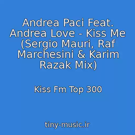 کاور آهنگ Andrea Paci Feat. Andrea Love - Kiss Me (Sergio Mauri, Raf Marchesini & Karim Razak Mix) از Kiss Fm Top 300