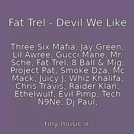 کاور آهنگ Fat Trel - Devil We Like از Three Six Mafia, Jay Green, Lil Awree, Gucci Mane, Mr. Sche, Fat Trel, 8 Ball & Mjg, Project Pat, Smoke Dza, Mc Mack, Juicy J, Whiz Khalifa, Chris Travis, Raider Klan, Ethelwulf, Evil Pimp, Tech N9Ne, Dj Paul,