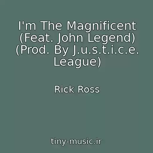 کاور آهنگ I'm The Magnificent (Feat. John Legend) (Prod. By J.u.s.t.i.c.e. League) از Rick Ross