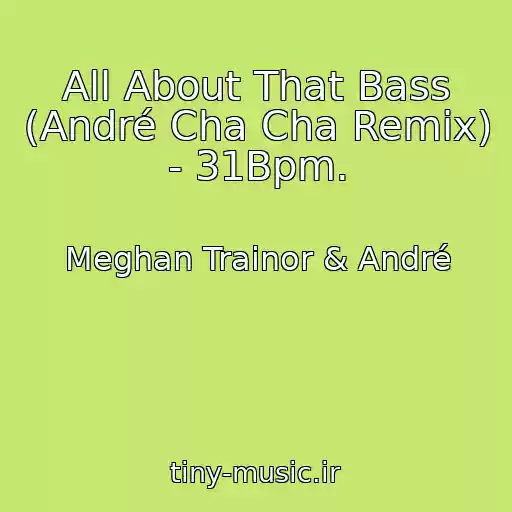 کاور آهنگ All About That Bass (André Cha Cha Remix) - 31Bpm. از Meghan Trainor & André