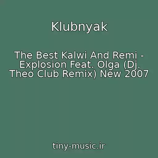 کاور آهنگ Klubnyak از The Best Kalwi And Remi - Explosion Feat. Olga (Dj. Theo Club Remix) New 2007