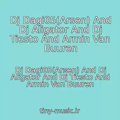 کاور آهنگ Dj Dagi05(Arsen) And Dj Aligator And Dj Tiesto And Armin Van Buuren از Dj Dagi05(Arsen) And Dj Aligator And Dj Tiesto And Armin Van Buuren