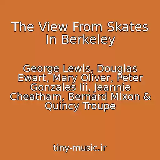 کاور آهنگ The View From Skates In Berkeley از George Lewis, Douglas Ewart, Mary Oliver, Peter Gonzales Iii, Jeannie Cheatham, Bernard Mixon & Quincy Troupe